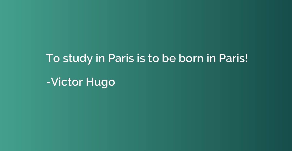 To study in Paris is to be born in Paris!