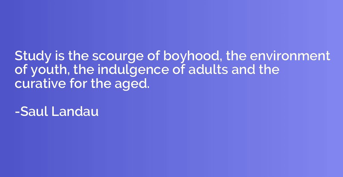 Study is the scourge of boyhood, the environment of youth, t