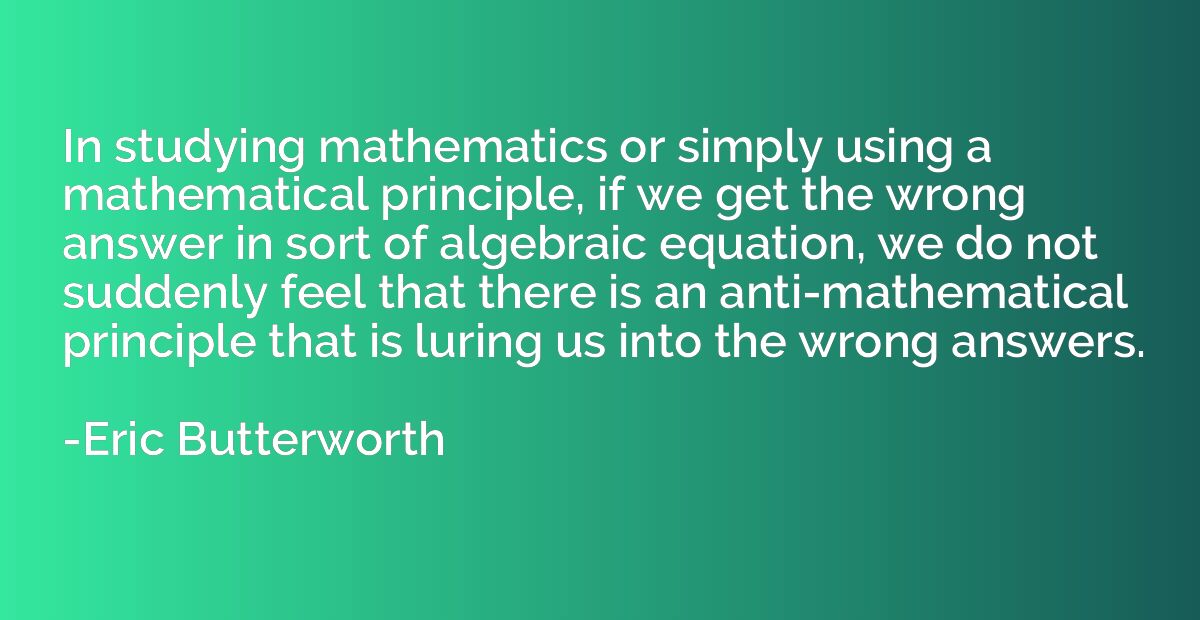 In studying mathematics or simply using a mathematical princ