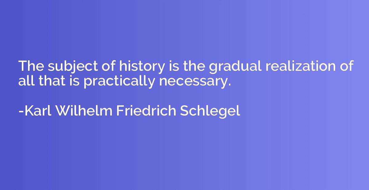 The subject of history is the gradual realization of all tha