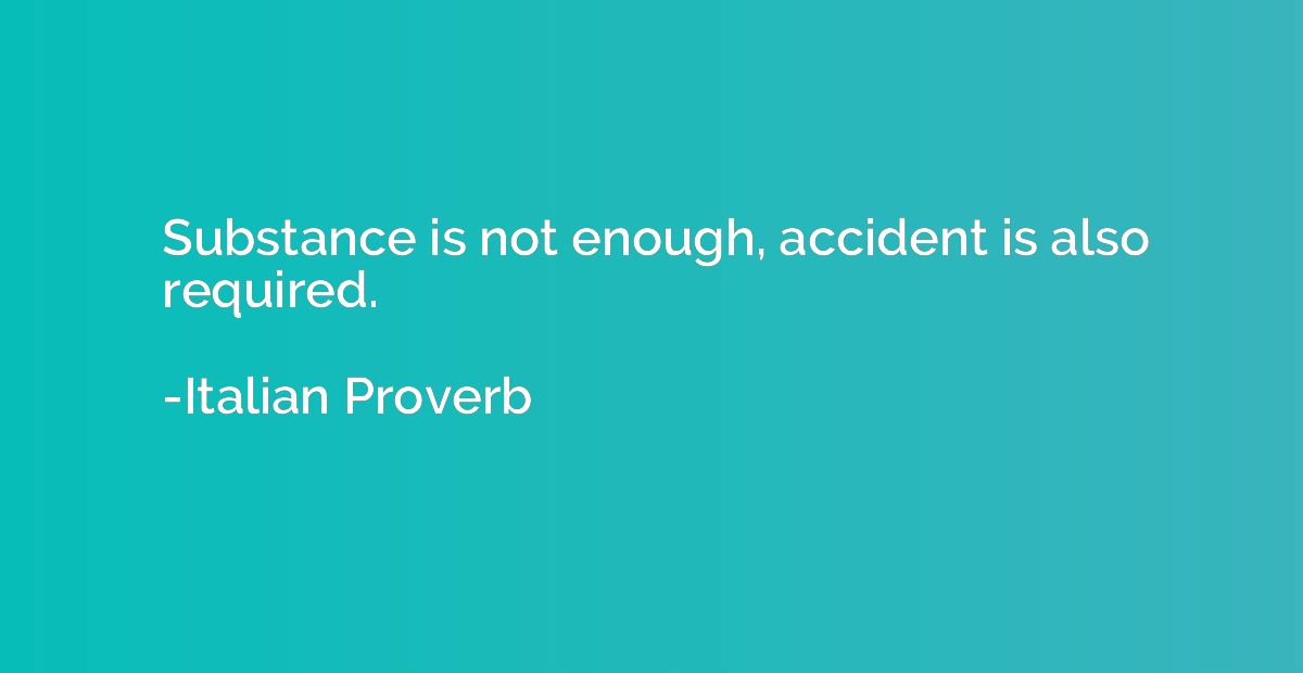 Substance is not enough, accident is also required.