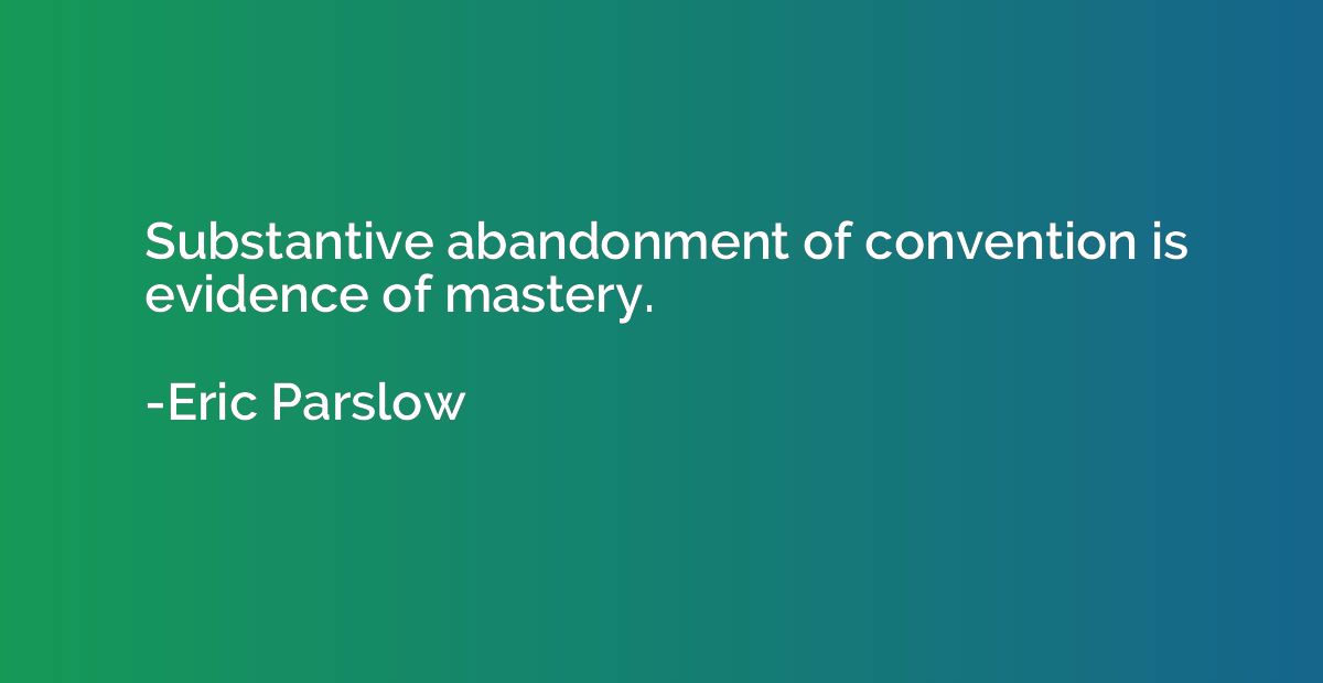 Substantive abandonment of convention is evidence of mastery