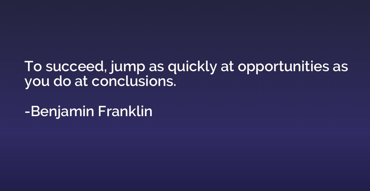To succeed, jump as quickly at opportunities as you do at co