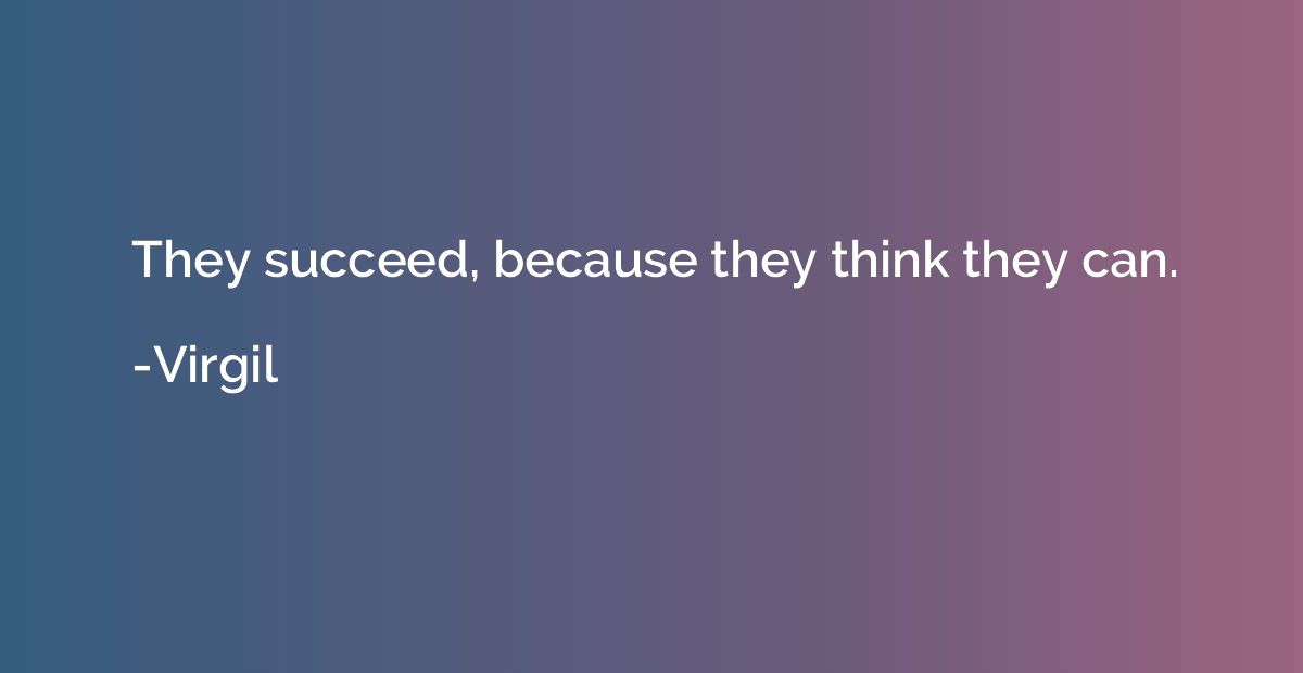 They succeed, because they think they can.