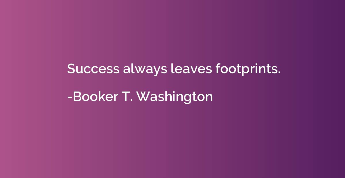 Success always leaves footprints.