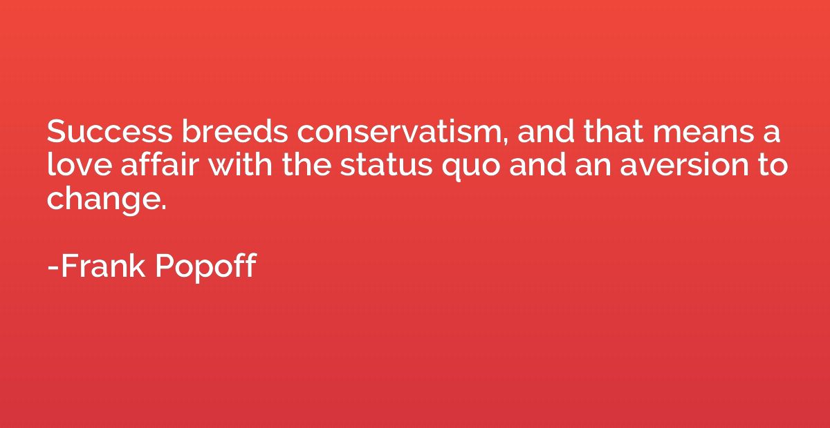 Success breeds conservatism, and that means a love affair wi