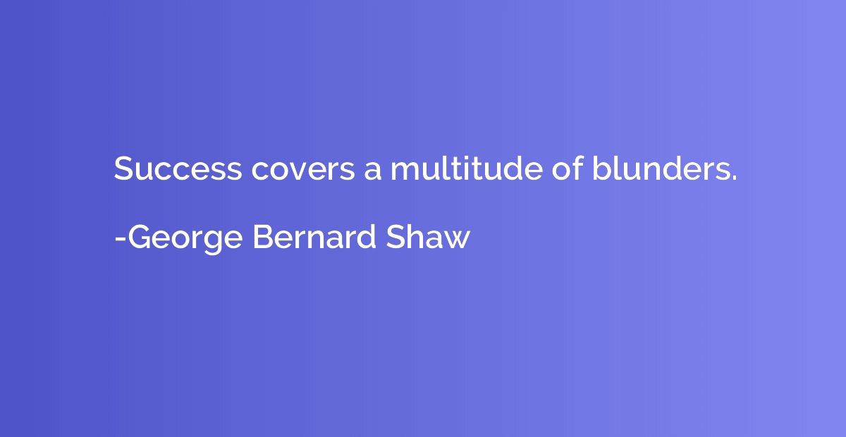 Success covers a multitude of blunders.