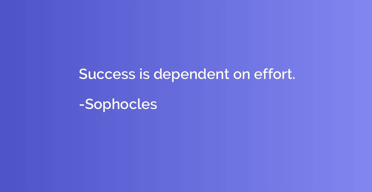 Success is dependent on effort.