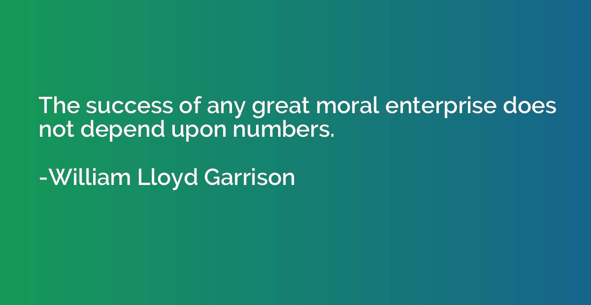 The success of any great moral enterprise does not depend up