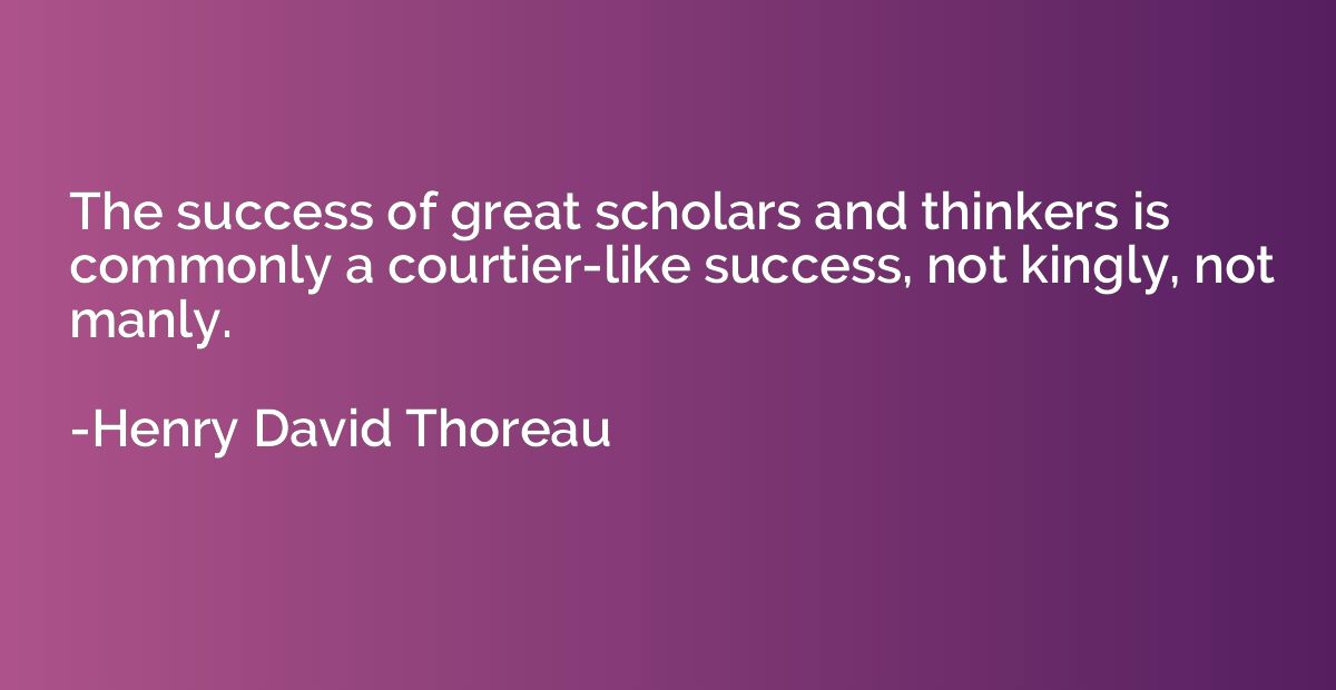 The success of great scholars and thinkers is commonly a cou