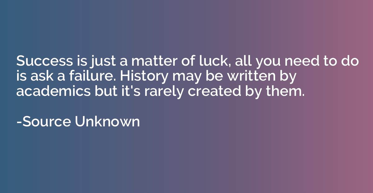 Success is just a matter of luck, all you need to do is ask 