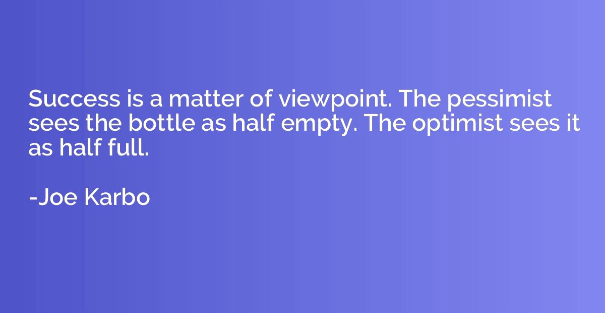 Success is a matter of viewpoint. The pessimist sees the bot