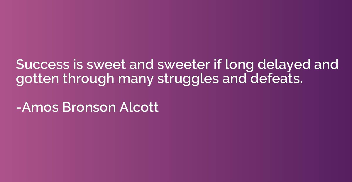 Success is sweet and sweeter if long delayed and gotten thro