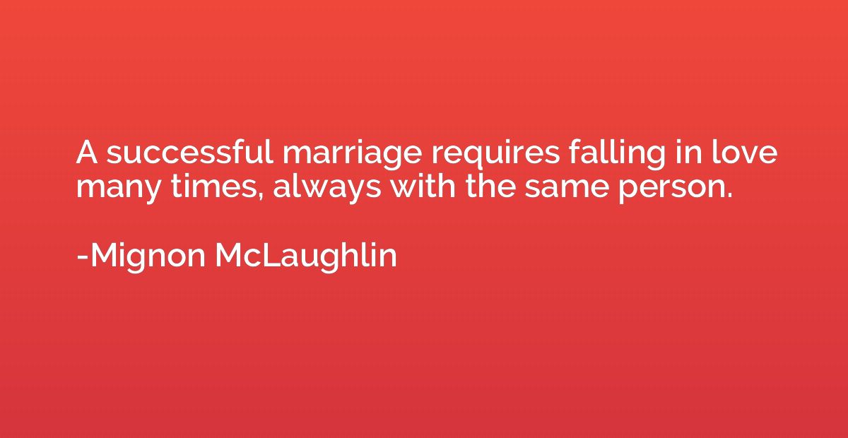 A successful marriage requires falling in love many times, a