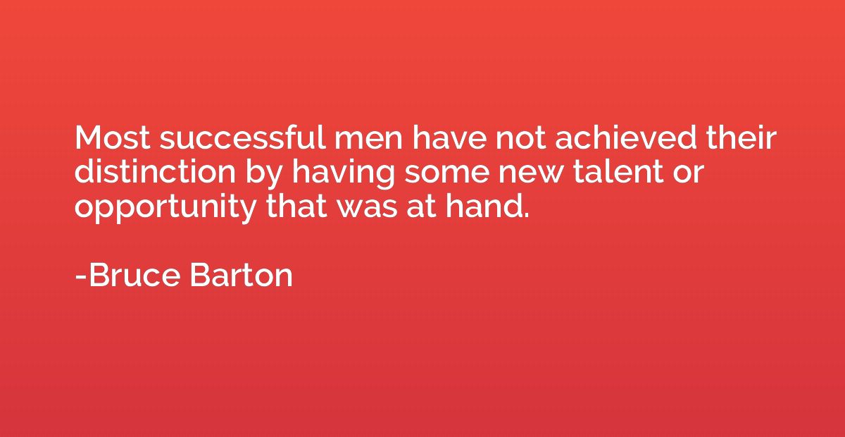 Most successful men have not achieved their distinction by h