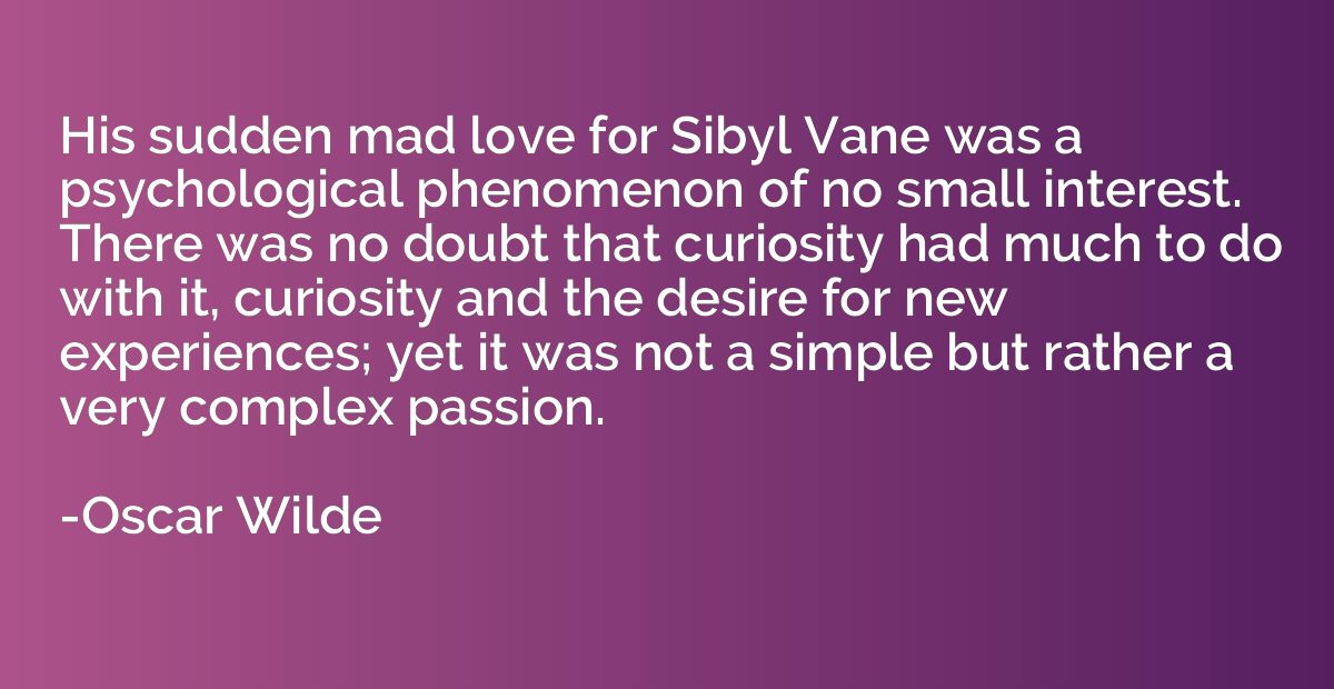 His sudden mad love for Sibyl Vane was a psychological pheno