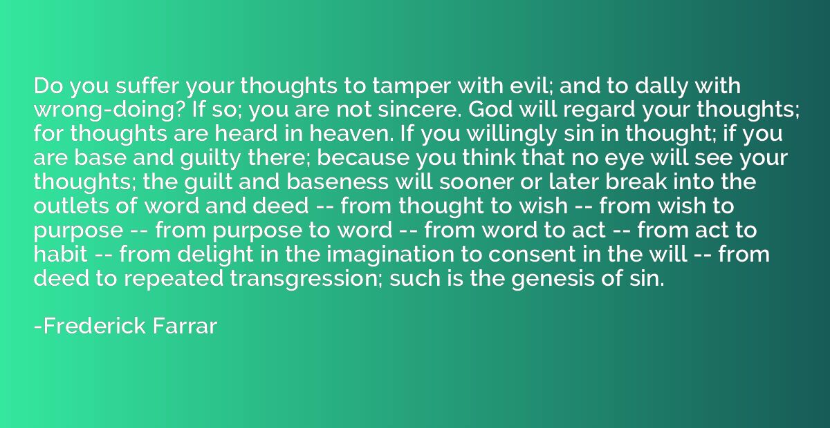 Do you suffer your thoughts to tamper with evil; and to dall