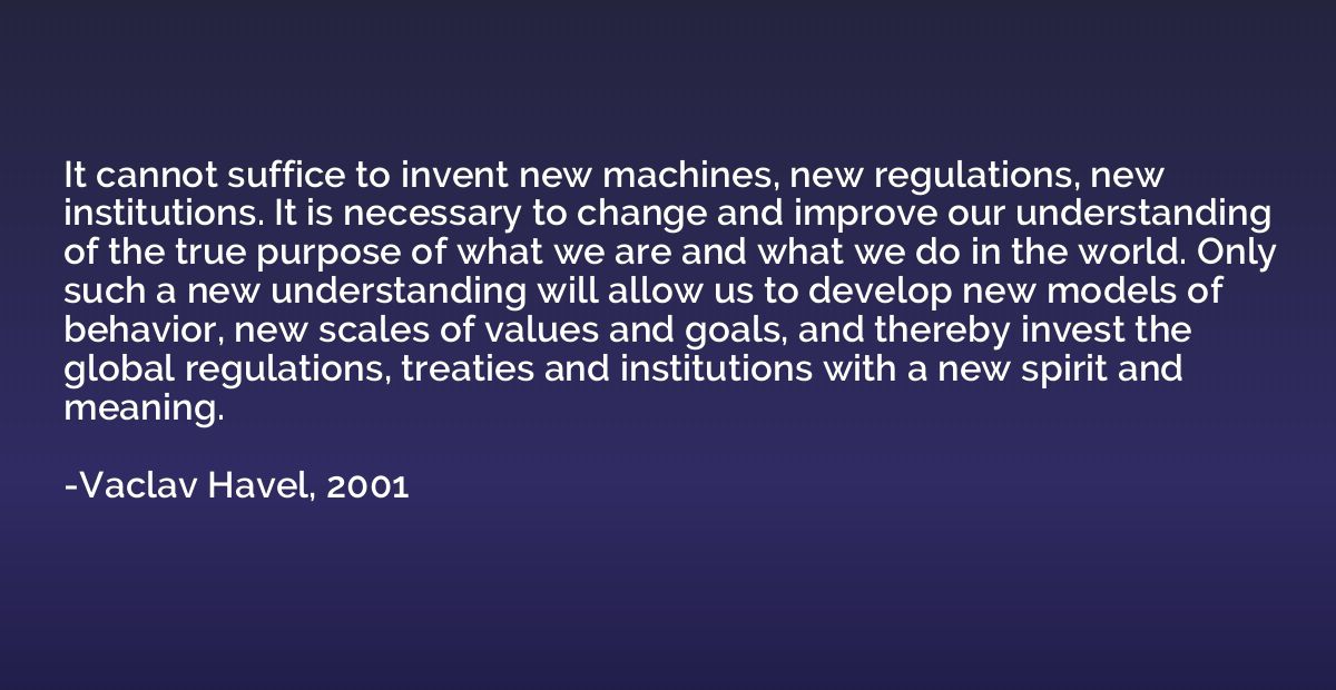 It cannot suffice to invent new machines, new regulations, n