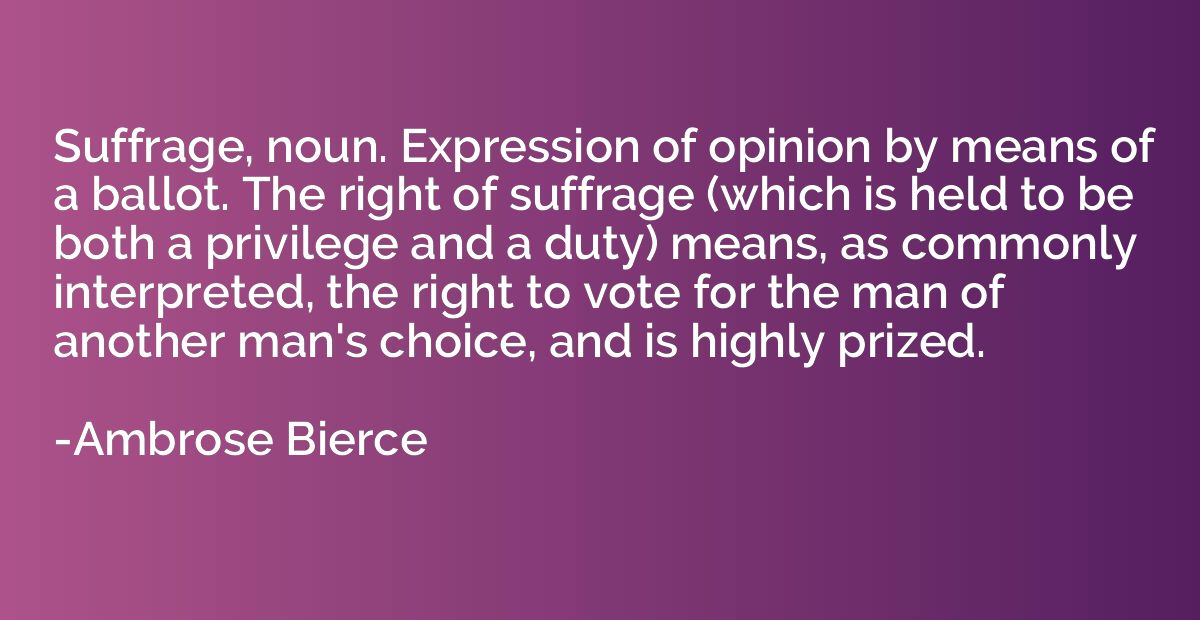 Suffrage, noun. Expression of opinion by means of a ballot. 