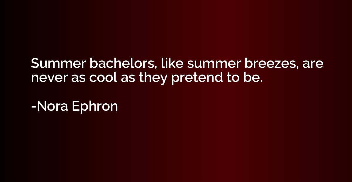 Summer bachelors, like summer breezes, are never as cool as 