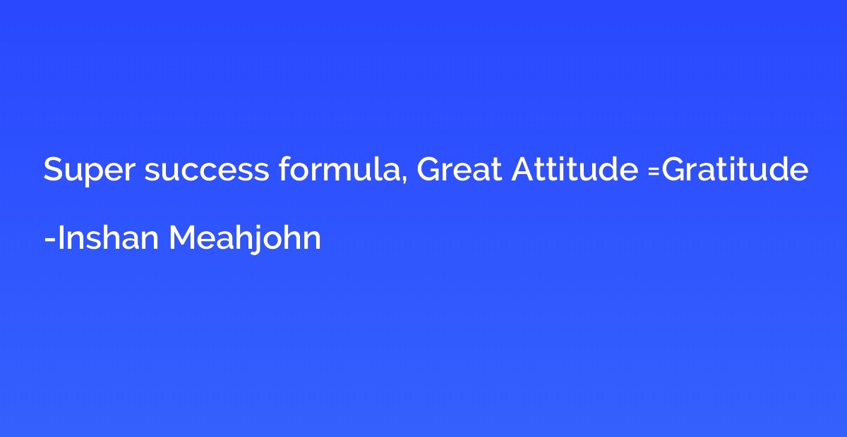 Super success formula, Great Attitude =Gratitude