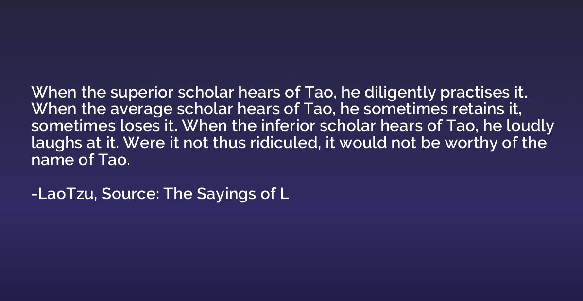 When the superior scholar hears of Tao, he diligently practi