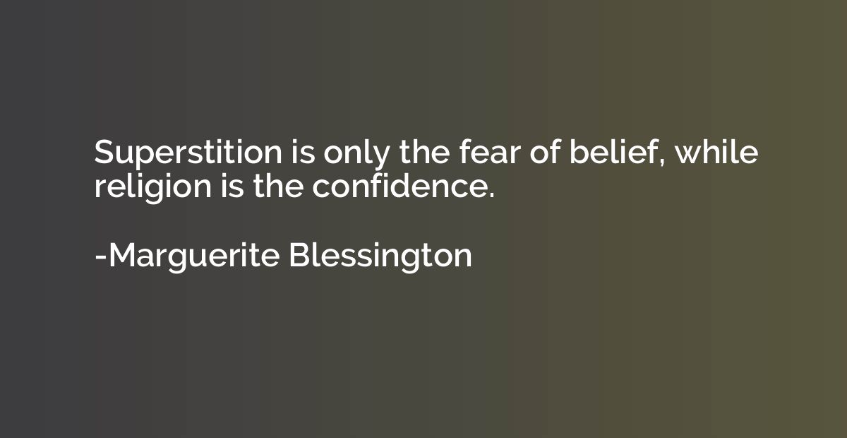 Superstition is only the fear of belief, while religion is t