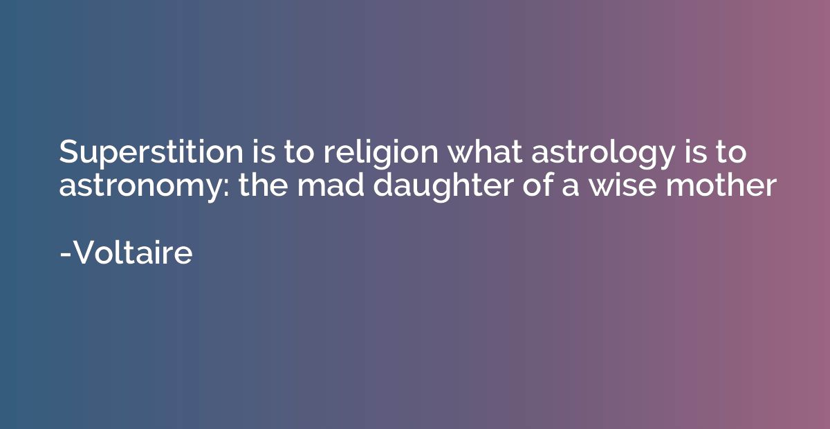 Superstition is to religion what astrology is to astronomy: 