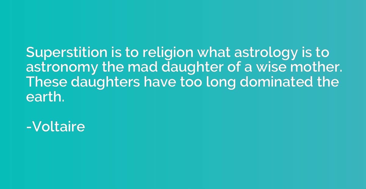 Superstition is to religion what astrology is to astronomy t