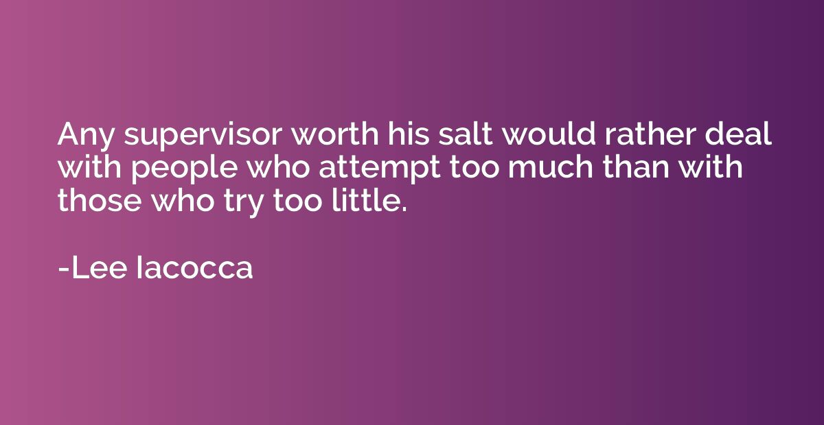 Any supervisor worth his salt would rather deal with people 