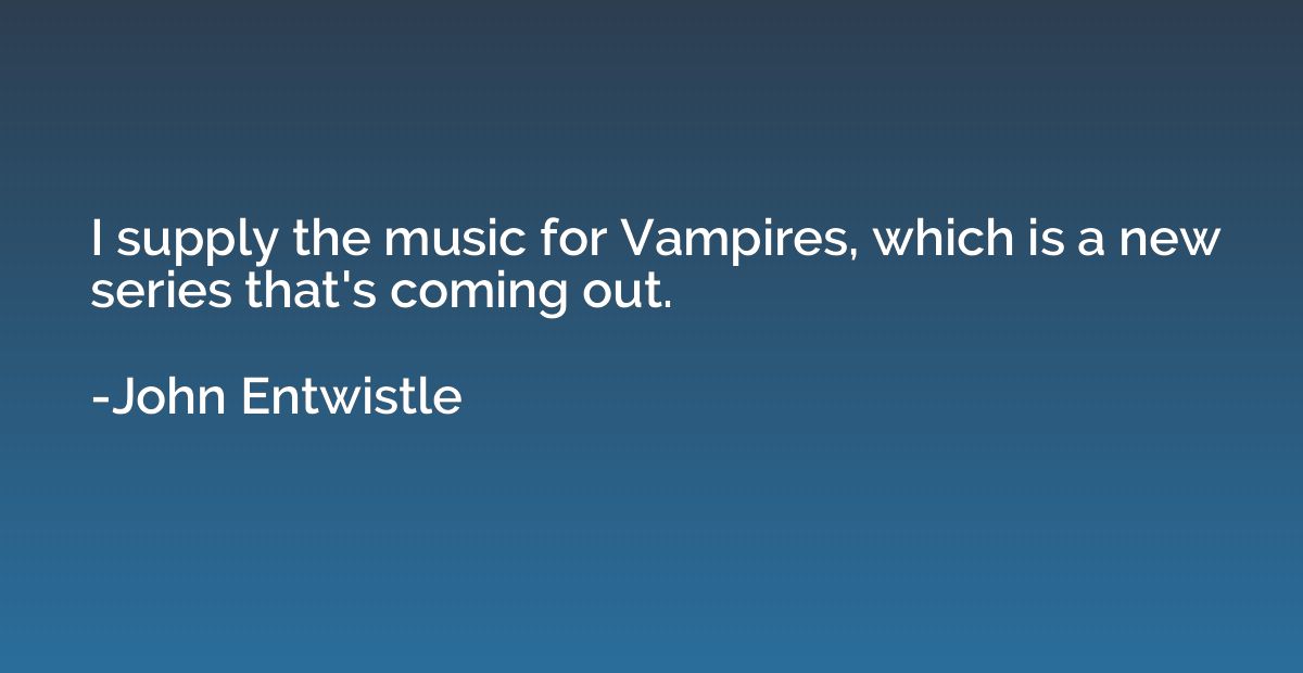 I supply the music for Vampires, which is a new series that'