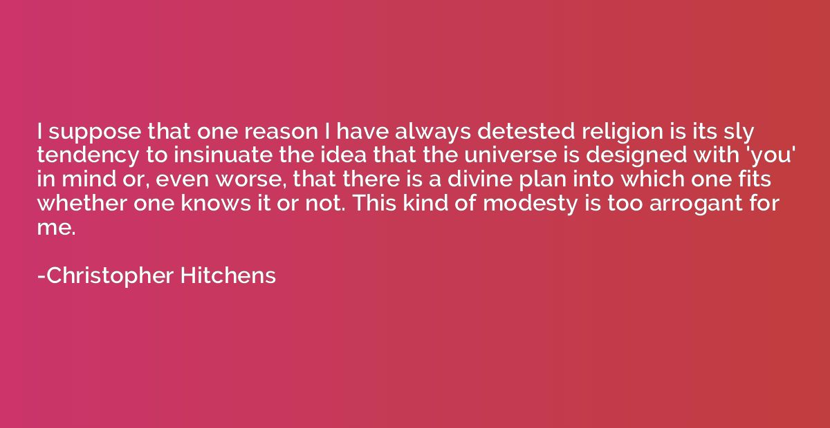 I suppose that one reason I have always detested religion is