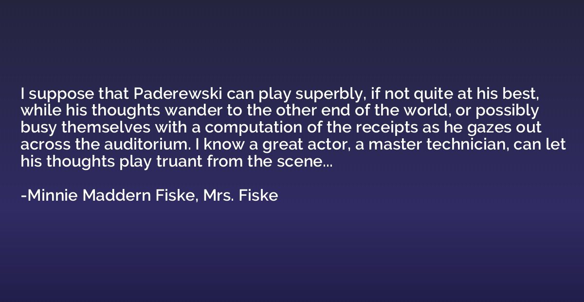 I suppose that Paderewski can play superbly, if not quite at