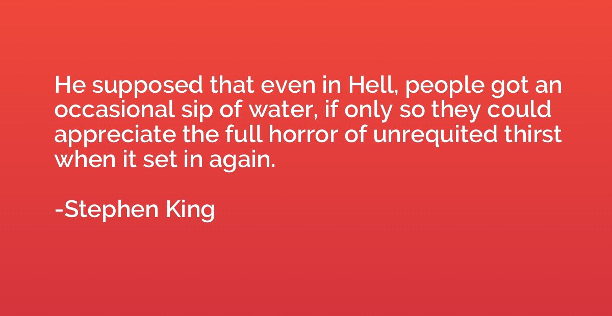 He supposed that even in Hell, people got an occasional sip 