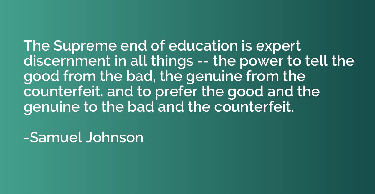 The Supreme end of education is expert discernment in all th
