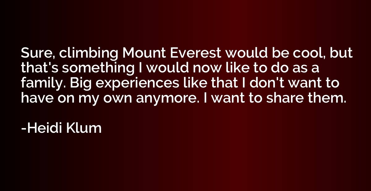 Sure, climbing Mount Everest would be cool, but that's somet