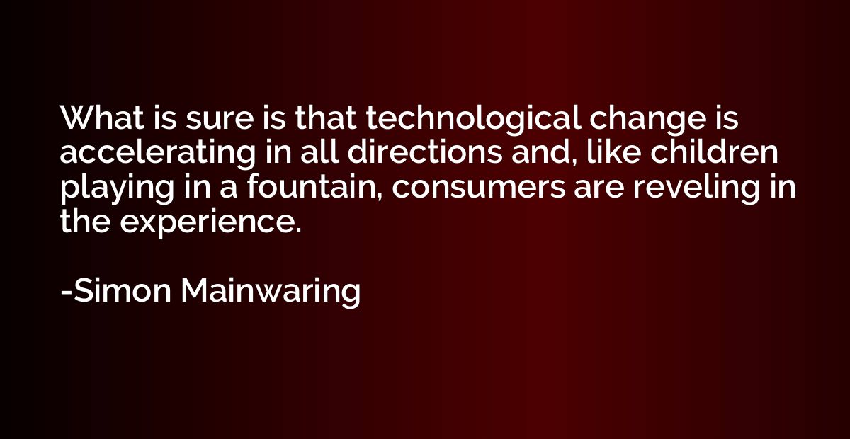 What is sure is that technological change is accelerating in