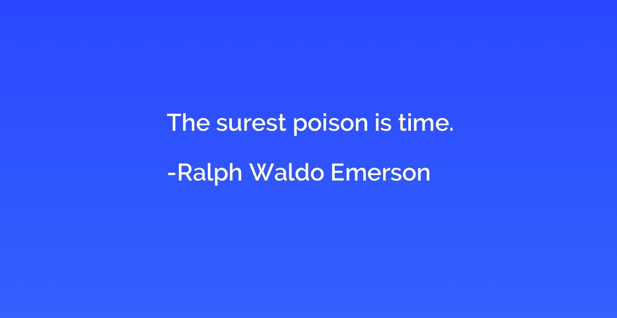 The surest poison is time.