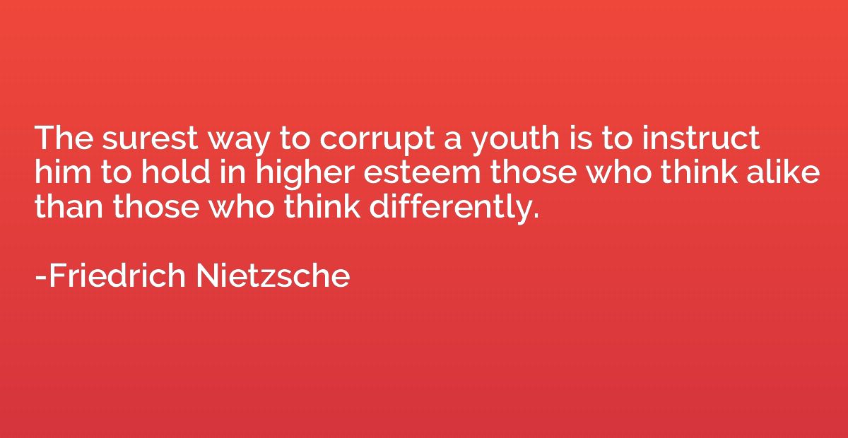 The surest way to corrupt a youth is to instruct him to hold