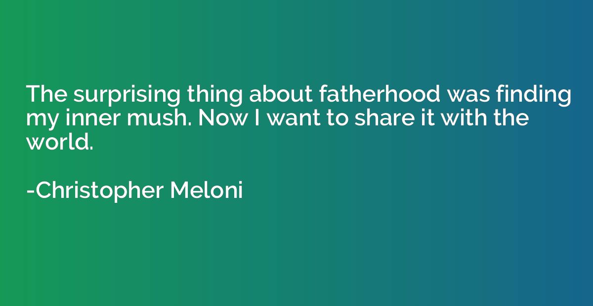 The surprising thing about fatherhood was finding my inner m