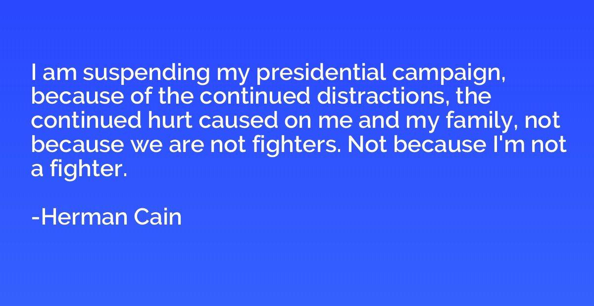 I am suspending my presidential campaign, because of the con