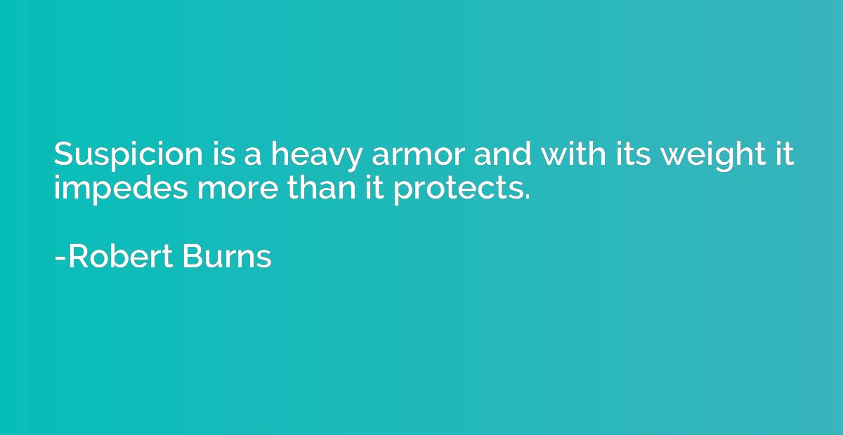 Suspicion is a heavy armor and with its weight it impedes mo