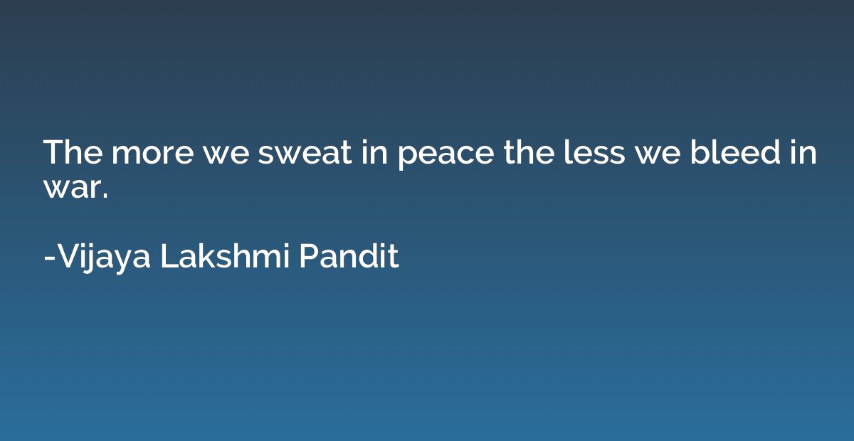 The more we sweat in peace the less we bleed in war.