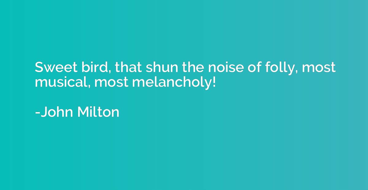 Sweet bird, that shun the noise of folly, most musical, most