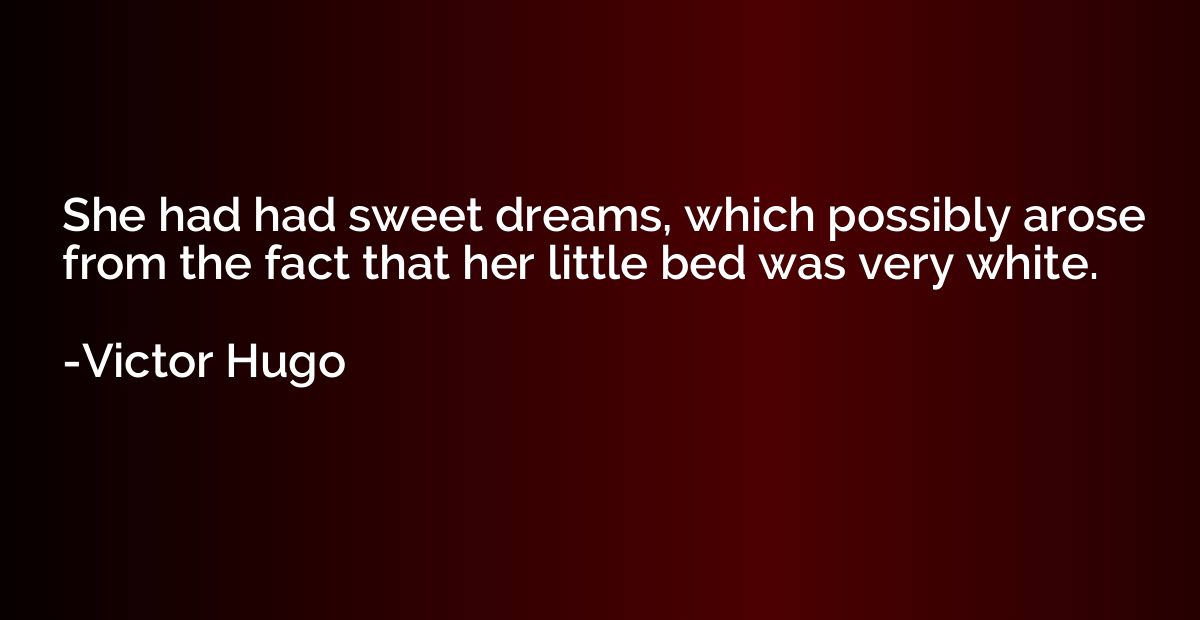She had had sweet dreams, which possibly arose from the fact