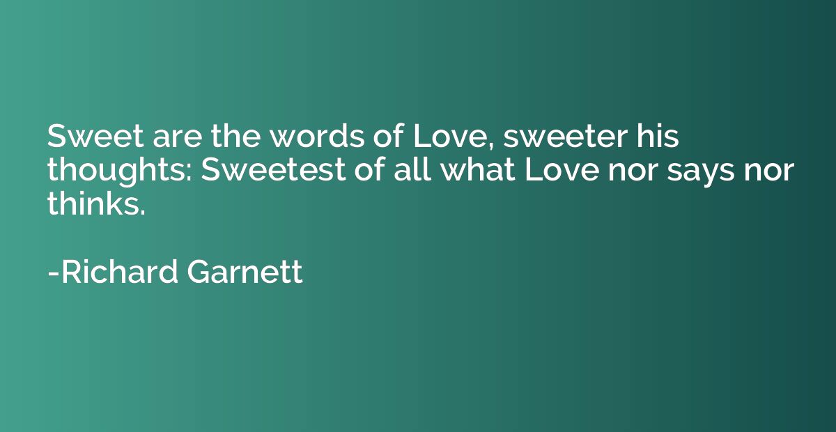 Sweet are the words of Love, sweeter his thoughts: Sweetest 