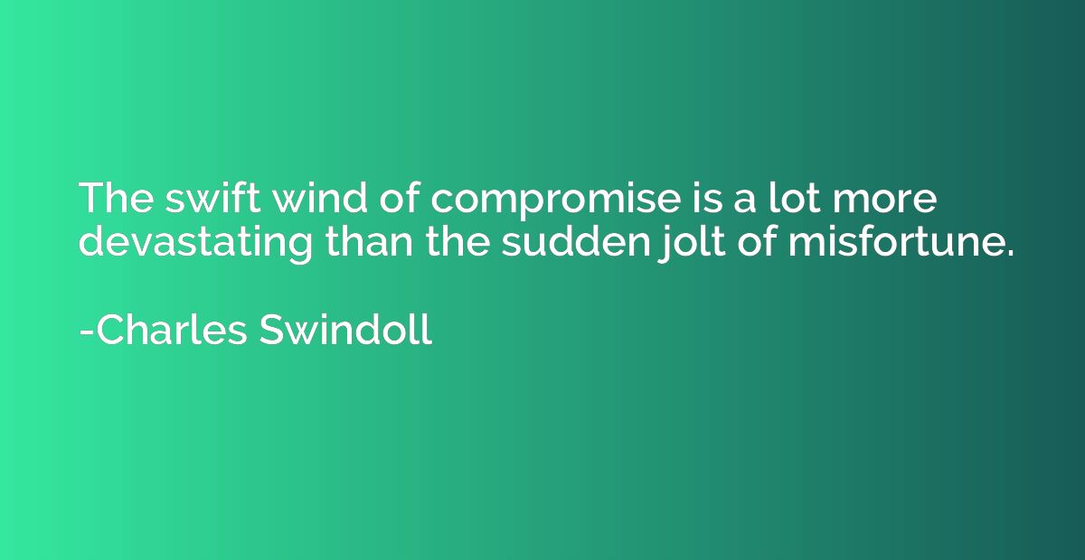 The swift wind of compromise is a lot more devastating than 