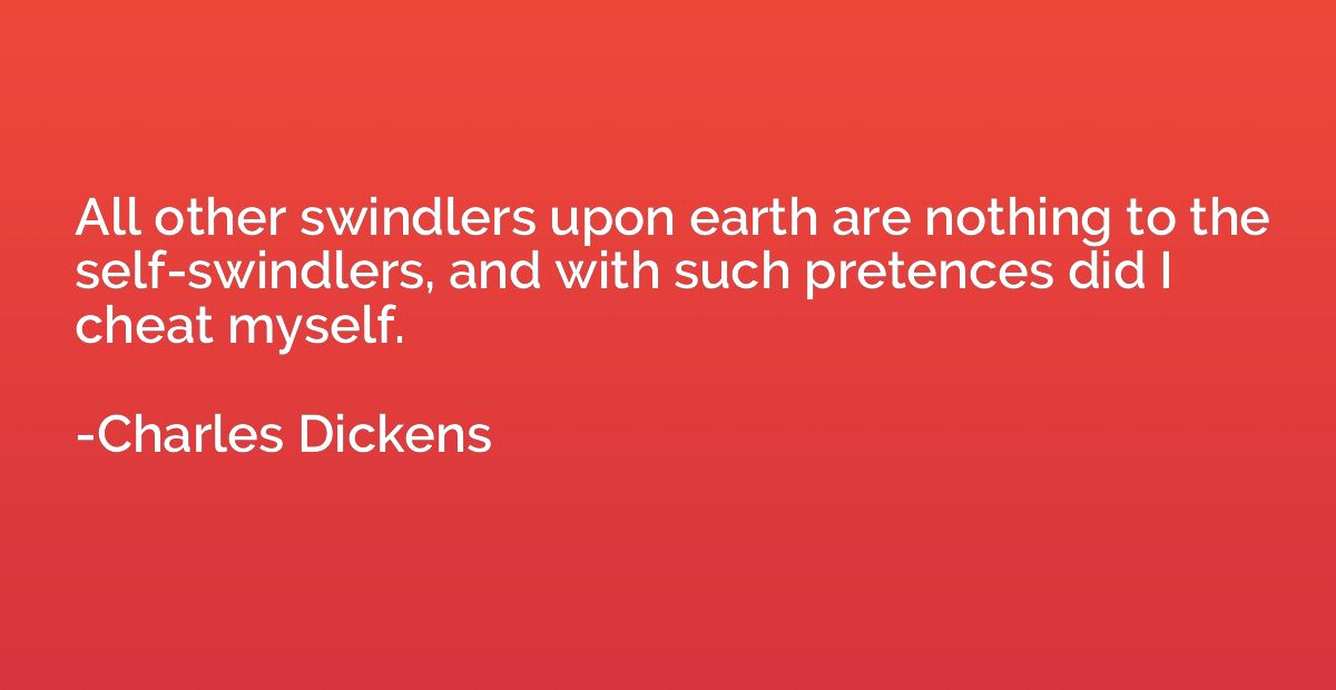 All other swindlers upon earth are nothing to the self-swind