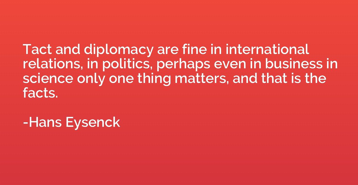 Tact and diplomacy are fine in international relations, in p