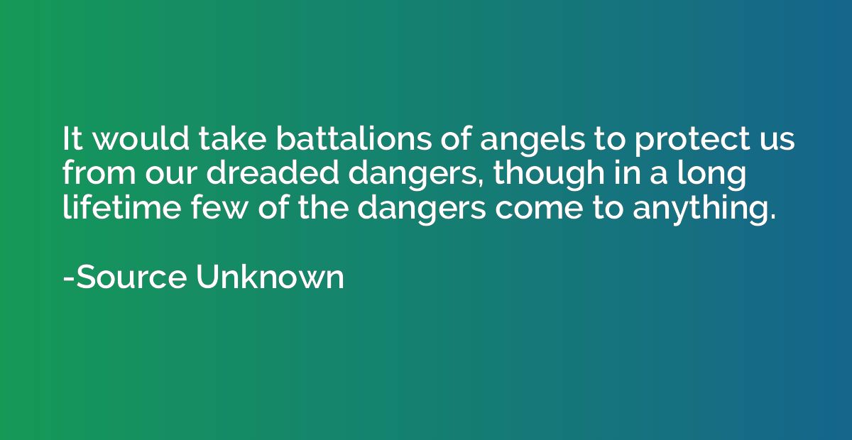 It would take battalions of angels to protect us from our dr